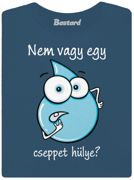Nem vagy egy cseppet hülye? prémium női póló Petrol Blue