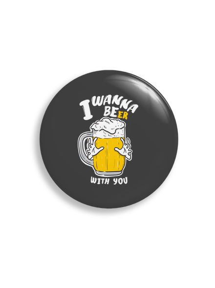I wanna beer  